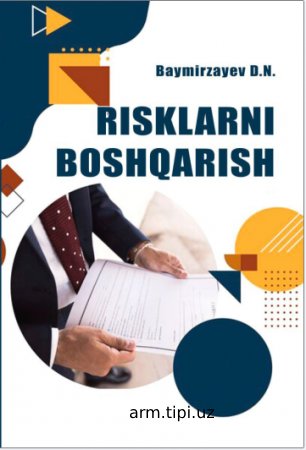 Baymirzayev D.N. Risklarni boshqarish. O‘quv qo‘llanma. – Namangan “MASHRAB” nashriyoti, 2024. – 224 bet.