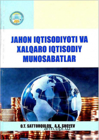 O.T.Sattorqulov, A.X.Shoyev. Jahon iqtisodiyoti va xalqaro iqtisodiy munosabatlar. Darslik – Guliston Ziyo nashr-matbaa XK. 2024. 392 b.