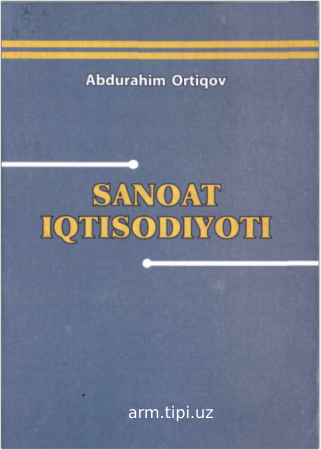 Ortiqov A. Sanoat iqtisodiyoti. Darslik. – T. Sano-standart. 2014.  – 304 bet
