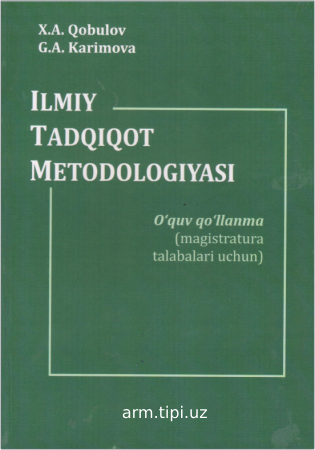 Qobilova X.A., Karimova G.A. Ilmiy tadqiqot metodologiyasi. O‘quv qo‘llanma, - Toshkent Tahririy nashriyot, 2024, 208 b.