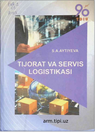 S.A.Aytiyeva. Tijorat va servis logistikasi. O’quv qo’llanma.-T. Innovatsion rivojlanish nashriyot-matbaa uyi, 2021 – 228 b.