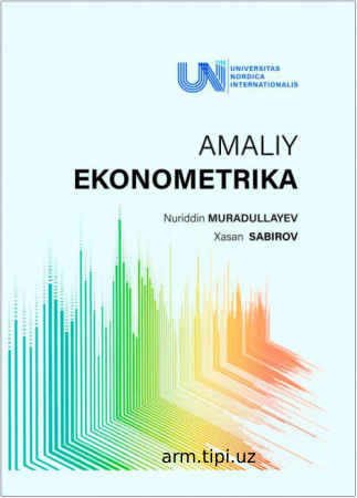 Muradullayev N.N., Sabirov X.N. Amaliy ekonometrika. O'quv qo'llanma. - T. Dimal nashriyoti, 2024. - 458 bet