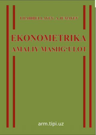 I. Habibullayev, A.M. Jumayev. Ekonometrika amaliy mashg‘ulot uchun o‘quv qo‘llanma. -T. «Iqtisod-Moliya»