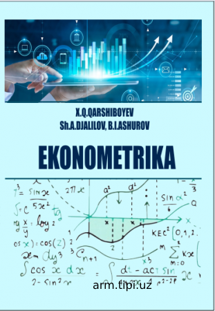 X.Q.Qarshiboyev, Sh.A.Djalilov, B.I.Ashurov_Ekonometrika O‘quv qo‘llanma – T. “Iqtisod-Moliya”, 2020. – 488 b.