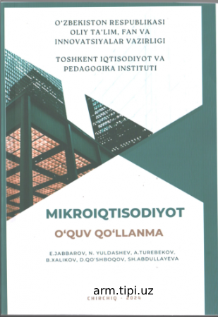 E.Jabbarov, R.Dusboyev, A.Turebekov, B.Xalikov, D.Qo‘shboqov, A.Adilbekov. Mikroiqtisodiyot. O‘quv qo‘llanma. Т. Davr maximum media, 2025
