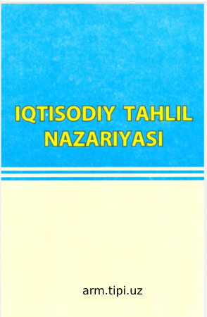 N.F. Ishonqulov, M.Q. Pardayev, A.T. Ibrohimov, K.M. Misirov, U.A. Nurmanov. Iqtisodiy tahlil nazariyasi. Darslik. – T._Sano-standart_nashriyoti, 201