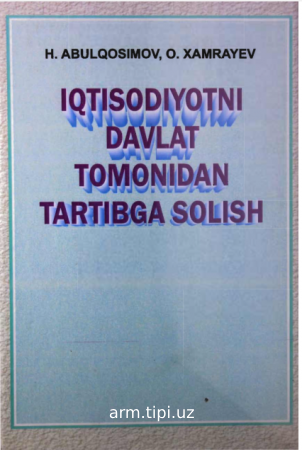 Abulqosimov H.P., Xamrayev O._Iqtisodiyotni_davlat_tomonidan_tartibga_solish_O'quv qo'llanma. -T__2014