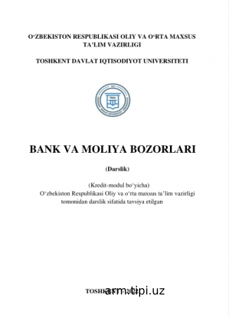 I.Toymuxamedov, U.Elbusinova, N.Sattorova. Darslik. Bank va moliya bozorlari. -T.Innovatsion rivojlanish nashriyot-matbaa uyi 2022, 272 b.