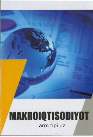 N.M.Maxmudov, A.B.Shakarov, X. A.Ulashev, J.A.Shakarov. Makroiqtisodiyot. (Darslik) - T._Innovatsion rivojlanish nashriyot-matbaa uyi 2022, 454 bet