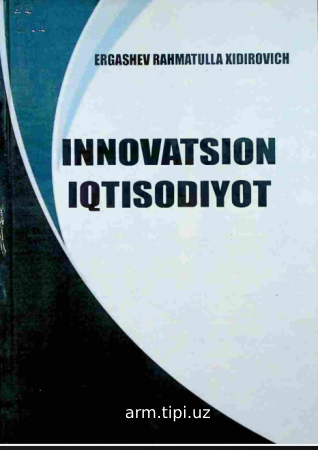 R.X.Ergashev. Innovatsion iqtisodiyot. Darslik. – Qarshi Intellekt nashriyoti, 2023. – 358 bet.