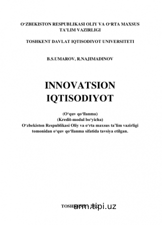B.S.Umarov, R. Najimadinov. Innovatsion iqtisоdiyot. (O‘quv qo‘llаnmа) ‒ T. Innovatsion rivojlanish nashriyot-matbaa uyi, 2022 – 328